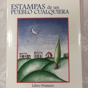 ESTAMPAS DE UN PUEBLO CUALQUIERA. LIBRO PRIMERO. LIBRO SEGUNDO DE LAS ESTAMPAS... DE UN PUEBLO CUALQUIERA