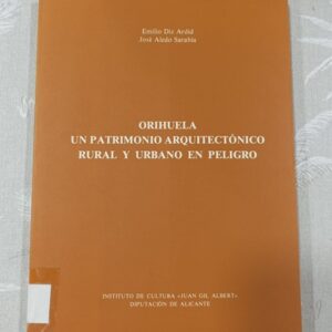 ORIHUELA UN PATRIMONIO ARQUITECTONICO RURAL Y URBANO EN PELIGRO