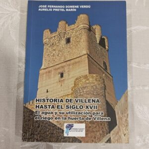 HISTORIA DE VILLENA HASTA EL SIGLO XVII, EL AGUA Y SU UTILIZACION PARA EL RIEGO EN LA HUERTA DE VILLENA