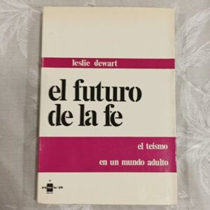 EL FUTURO DE LA FE. EL TEISMO EN UN MUNDO ADULTO.