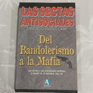 LAS SECTAS ANTISOCIALES. DEL BANDOLERISMO A LA MAFIA. TOMO VII