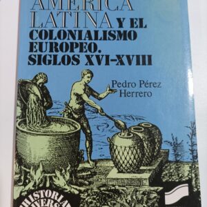 AMERICA LATINA Y EL COLONIALISMO EUROPEO. SIGLOS XVI-XVIII