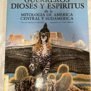GUERREROS DIOSES Y ESPIRITUS DE LA MITOLOGIA DE AMERICA CENTRAL Y SUDAMERICA