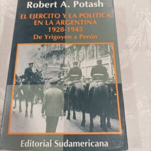 EL EJERCITO Y LA POLITICA EN LA ARGENTINA 1928-1945 DE YRIGOYEN A PERÓN
