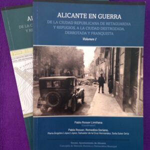 ALICANTE EN GUERRA : de la ciudad republicana de retaguardia y refugios, a la ciudad destrozada, derrotada y franquista. Volumen I y II. (en 2 tomos)