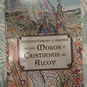 INDUMENTARIAS Y ARMAS DE LOS MOROS Y CRISTIANOS DE ALCOY