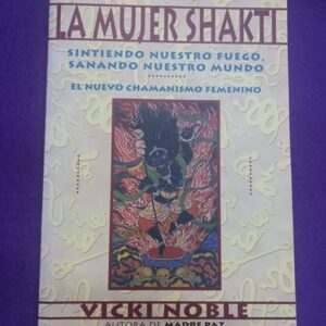 LA MUJER SHAKTI : sintiendo nuestro fuego, sanando nuestro mundo.