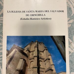 LA IGLESIAS DE SANTA MARIA DEL SALVADOR DE CHINCHILLA (ESTUDIO HISTORICO-ARTISTICO)